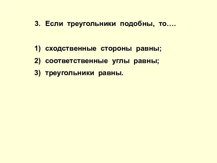 Если треугольники подобны, то…. сходственные стороны равны; соответственные углы равны; треугольники равны.