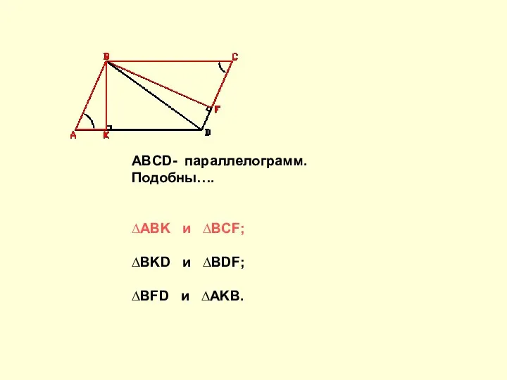 ABCD- параллелограмм. Подобны…. ∆ABK и ∆BCF; ∆BKD и ∆BDF; ∆BFD и ∆AKB.