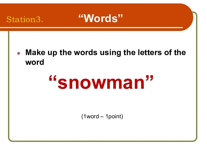 Station3. “Words” Make up the words using the letters of the word “snowman” (1word – 1point)