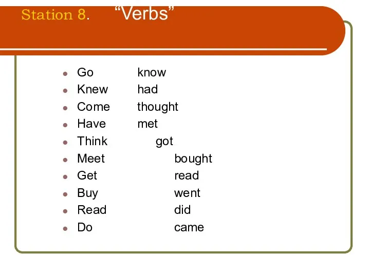 Station 8. “Verbs” Go know Knew had Come thought Have