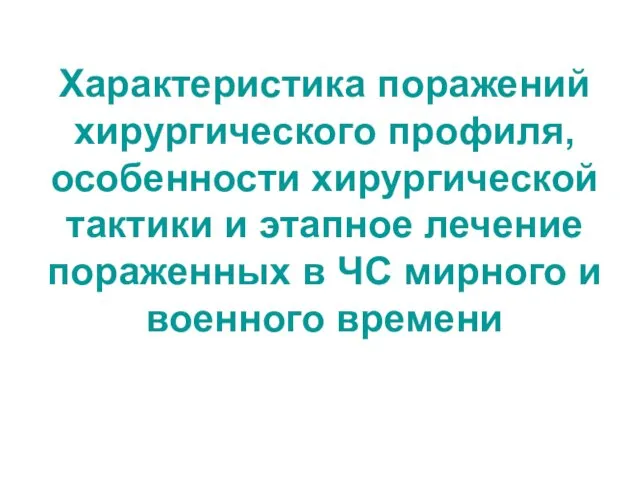 Характеристика поражений хирургического профиля, особенности хирургической тактики и этапное лечение