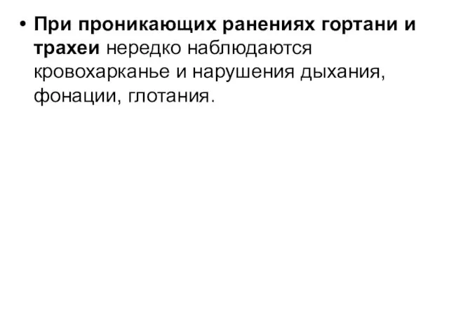 При проникающих ранениях гортани и трахеи нередко наблюдаются кровохарканье и нарушения дыхания, фонации, глотания.