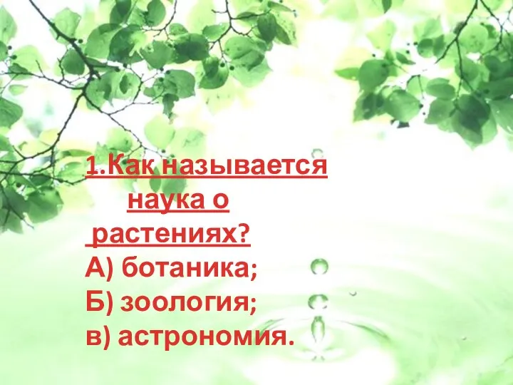 1.Как называется наука о растениях? А) ботаника; Б) зоология; в) астрономия.