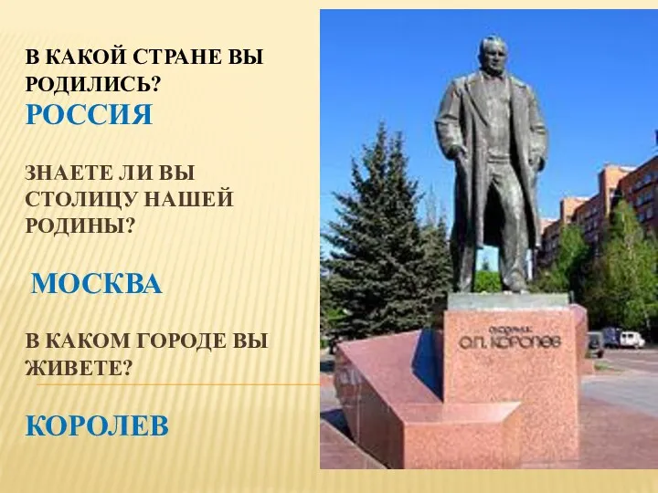 В какой стране Вы родились? РОССИЯ Знаете ли Вы столицу нашей Родины? МОСКВА