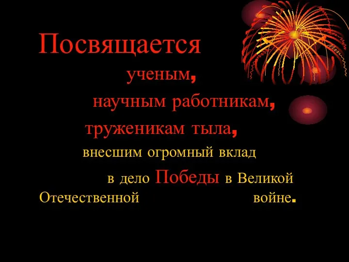 Посвящается ученым, научным работникам, труженикам тыла, внесшим огромный вклад в дело Победы в Великой Отечественной войне.