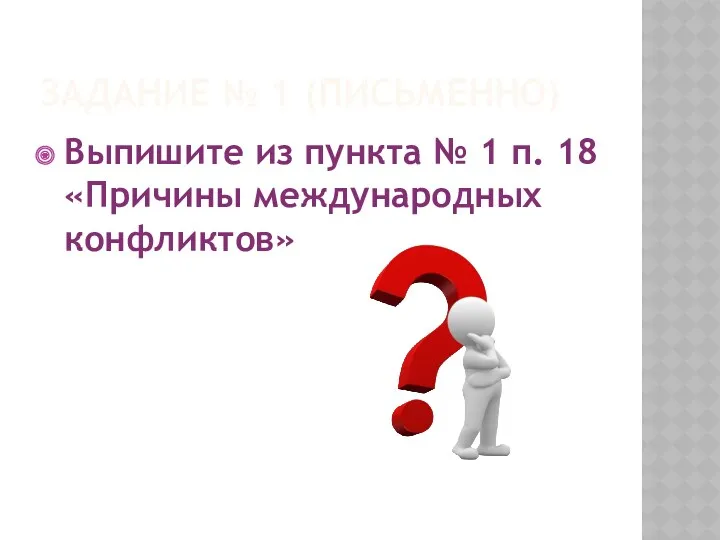 Задание № 1 (письменно) Выпишите из пункта № 1 п. 18 «Причины международных конфликтов»