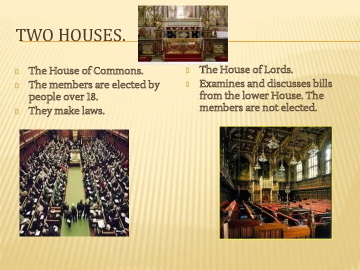 Two Houses. The House of Commons. The members are elected