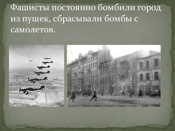 Фашисты постоянно бомбили город из пушек, сбрасывали бомбы с самолетов.