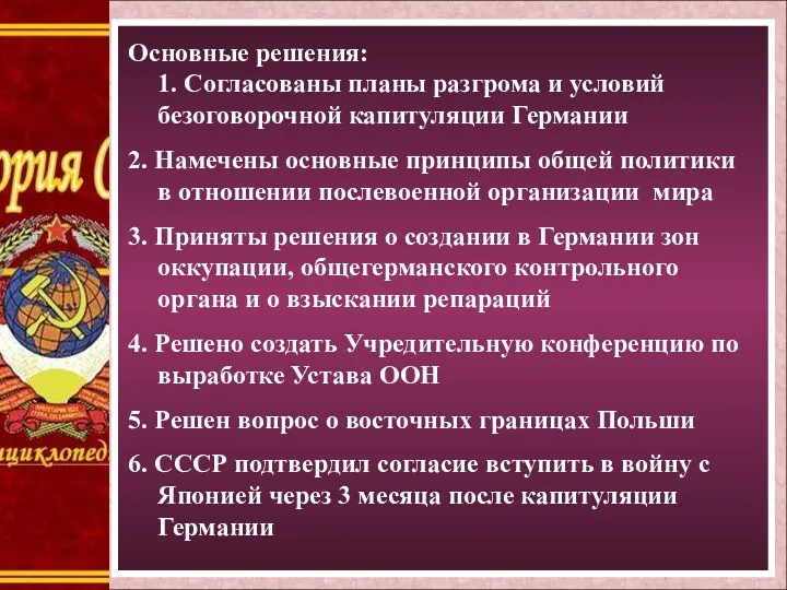 Основные решения: 1. Согласованы планы разгрома и условий безоговорочной капитуляции Германии 2. Намечены