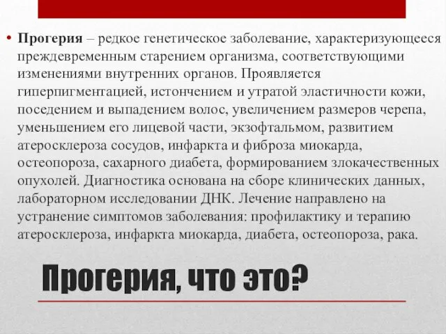 Прогерия, что это? Прогерия – редкое генетическое заболевание, характеризующееся преждевременным старением организма, соответствующими