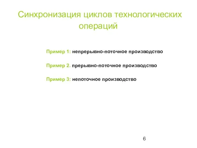 Синхронизация циклов технологических операций Пример 1: непрерывно-поточное производство Пример 2. прерывно-поточное производство Пример 3: непоточное производство