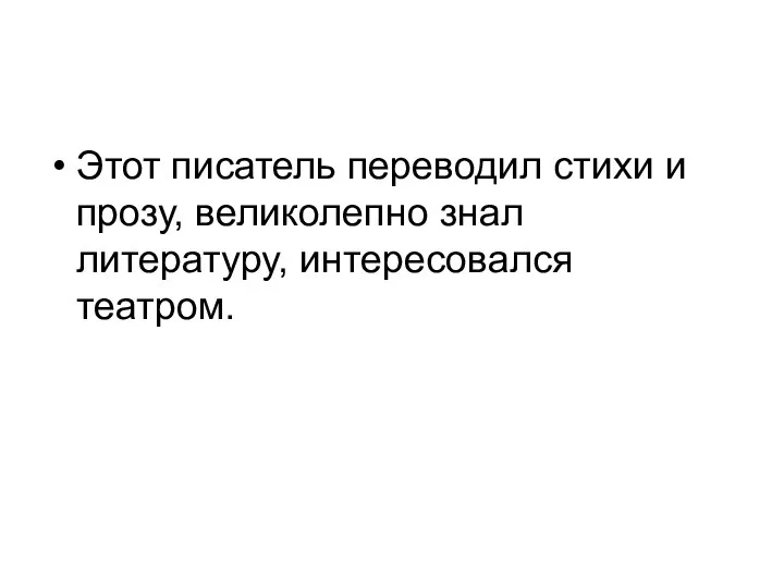 Этот писатель переводил стихи и прозу, великолепно знал литературу, интересовался театром.