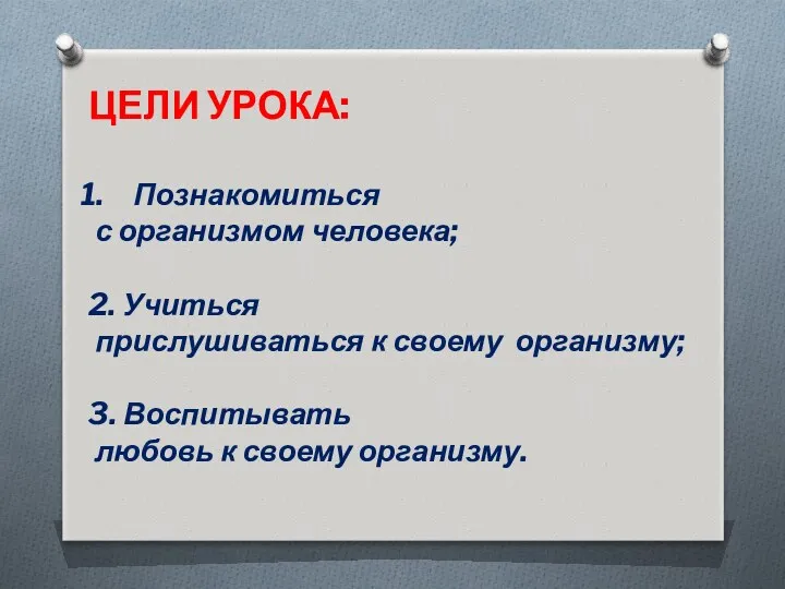 ЦЕЛИ УРОКА: Познакомиться с организмом человека; 2. Учиться прислушиваться к