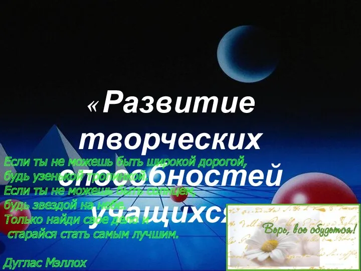 « Развитие творческих способностей учащихся» Если ты не можешь быть