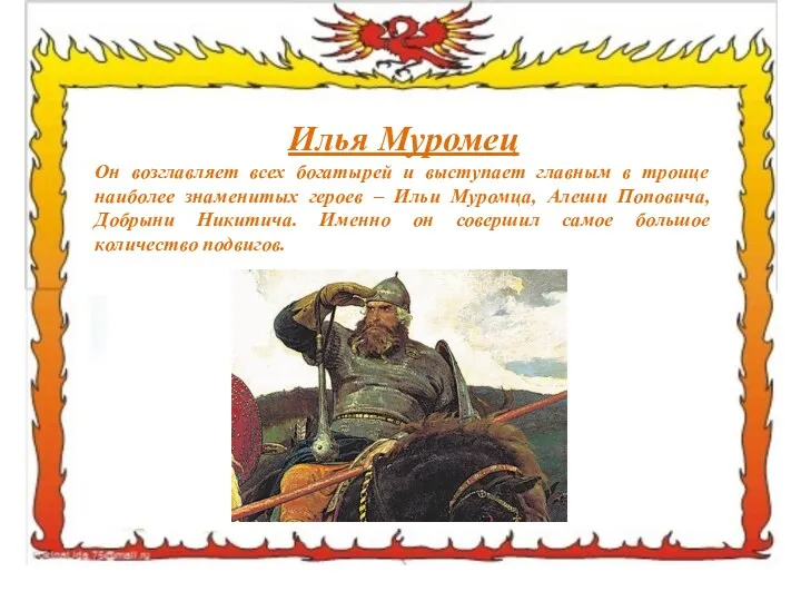 Илья Муромец Он возглавляет всех богатырей и выступает главным в троице наиболее знаменитых