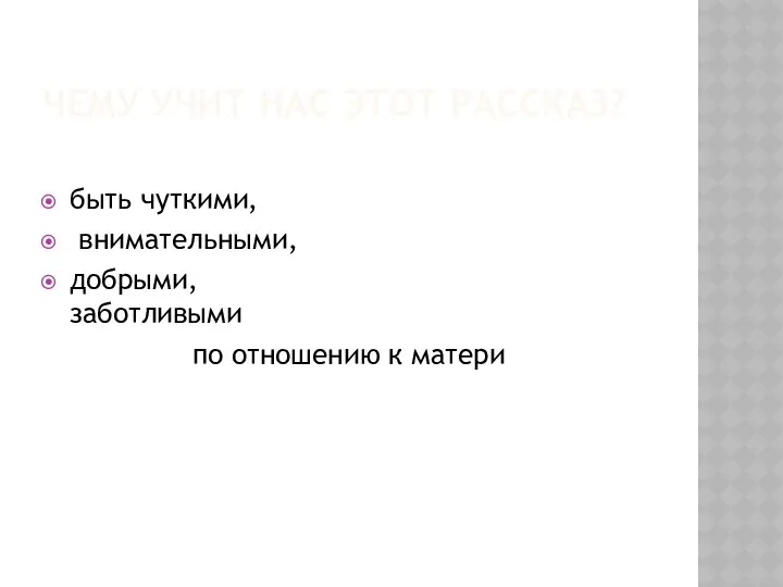 Чему учит нас этот рассказ? быть чуткими, внимательными, добрыми, заботливыми по отношению к матери