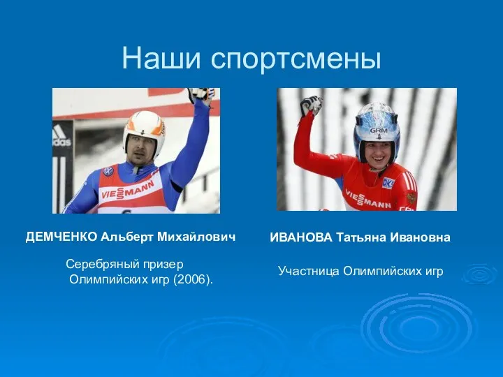 Наши спортсмены ДЕМЧЕНКО Альберт Михайлович Серебряный призер Олимпийских игр (2006). ИВАНОВА Татьяна Ивановна Участница Олимпийских игр