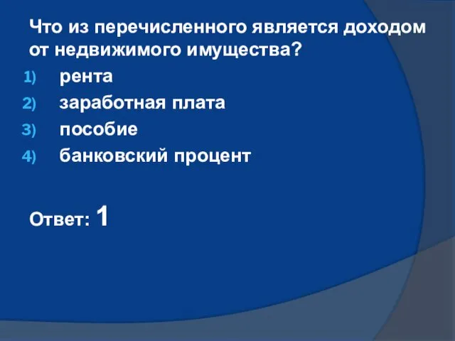 Что из перечисленного является доходом от недвижимого имущества? рента заработная плата пособие банковский процент Ответ: 1