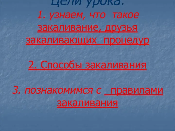 Цели урока: 1. узнаем, что такое закаливание, друзья закаливающих процедур 2. Способы закаливания