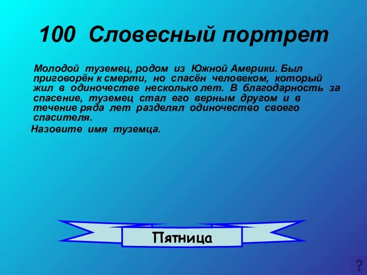 100 Словесный портрет Молодой туземец, родом из Южной Америки. Был