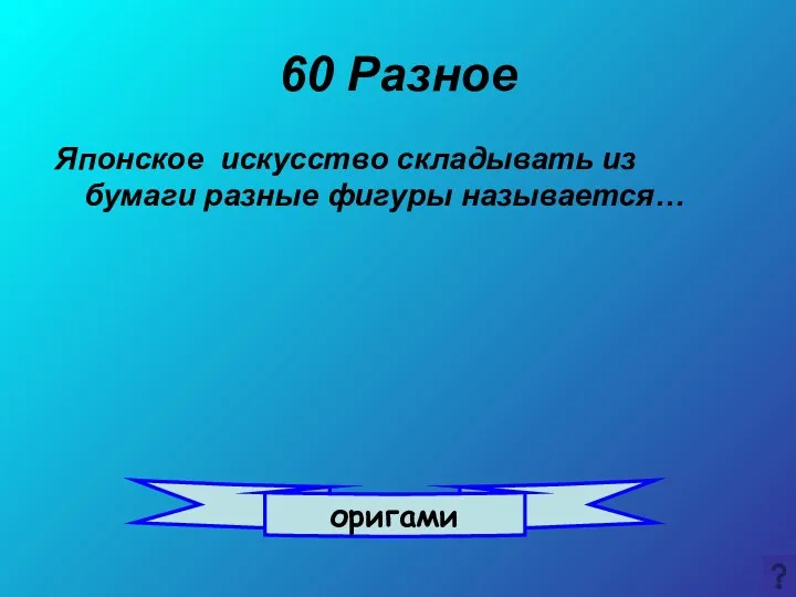 60 Разное Японское искусство складывать из бумаги разные фигуры называется… оригами