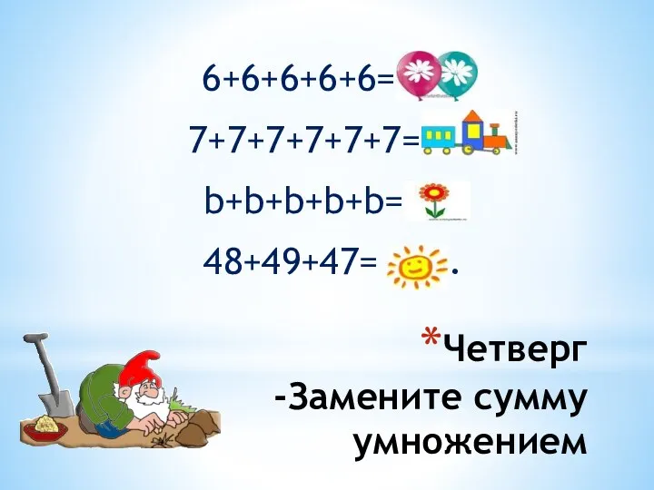 Четверг -Замените сумму умножением 6+6+6+6+6= 6х5 7+7+7+7+7+7=7х6 b+b+b+b+b=bх5 48+49+47= лов.