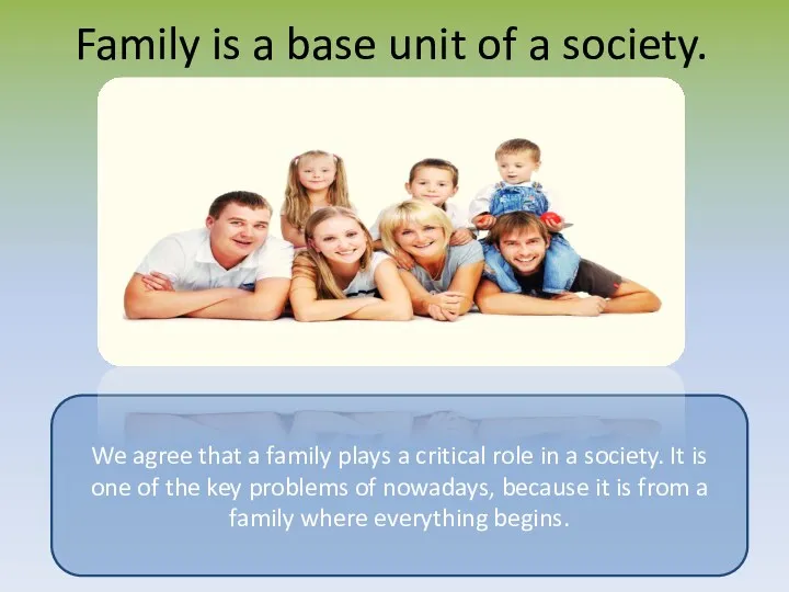Family is a base unit of a society. We agree