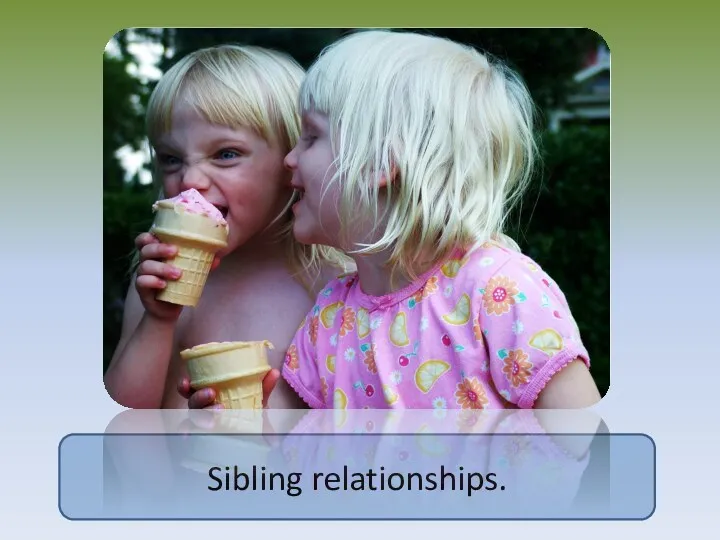 Sibling relationships.