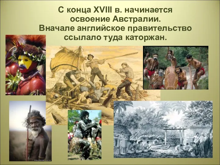 С конца XVIII в. начинается освоение Австралии. Вначале английское правительство ссылало туда каторжан.