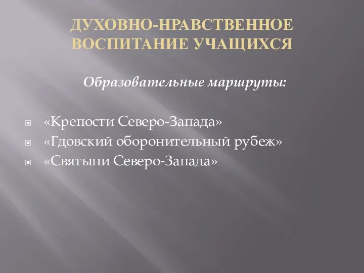 ДУХОВНО-НРАВСТВЕННОЕ ВОСПИТАНИЕ УЧАЩИХСЯ Образовательные маршруты: «Крепости Северо-Запада» «Гдовский оборонительный рубеж» «Святыни Северо-Запада»