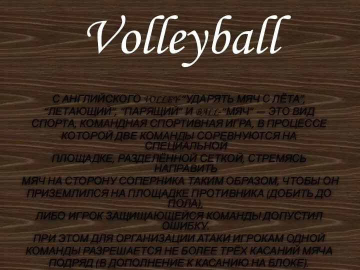 Volleyball С английского volley-“ударять мяч с лёта”, “летающий”, “парящий” и ball-“мяч” — это