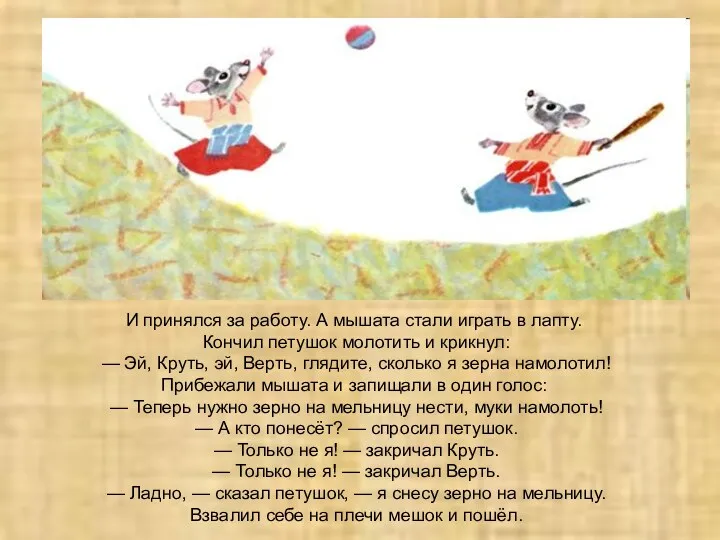 И принялся за работу. А мышата стали играть в лапту. Кончил петушок молотить