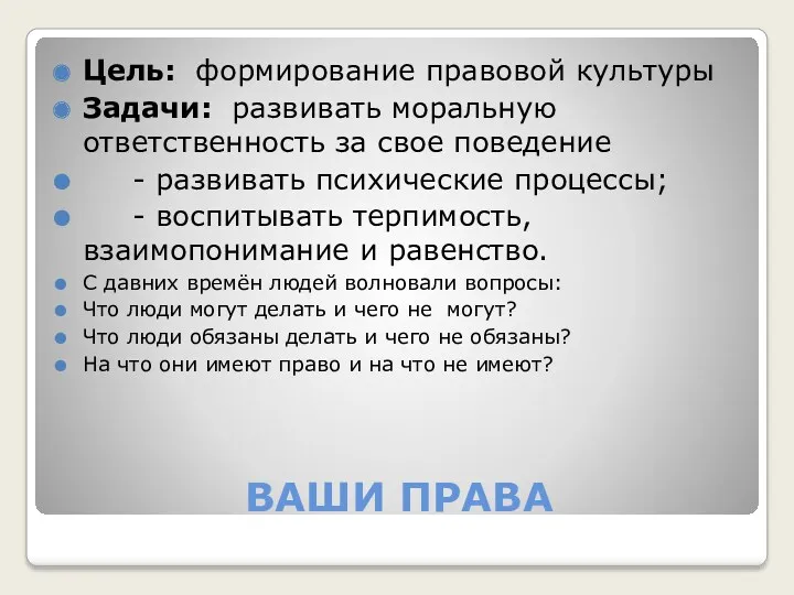 ВАШИ ПРАВА Цель: формирование правовой культуры Задачи: развивать моральную ответственность