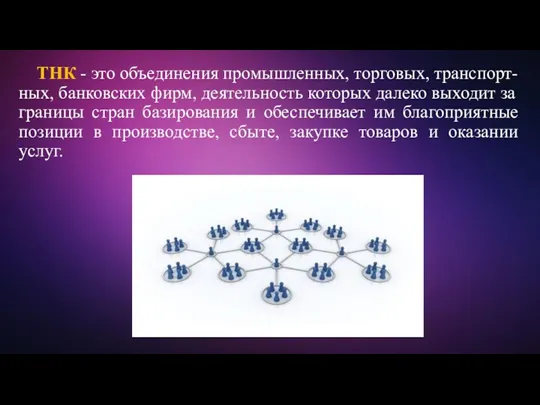 ТНК - это объединения промышленных, торговых, транспорт-ных, банковских фирм, деятельность