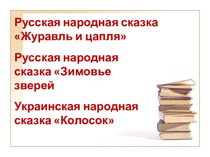 Русская народная сказка «Журавль и цапля» Русская народная сказка «Зимовье зверей») Украинская народная сказка «Колосок»