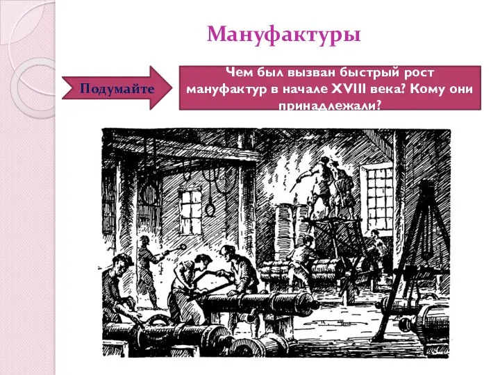 Мануфактуры Подумайте Чем был вызван быстрый рост мануфактур в начале XVIII века? Кому они принадлежали?