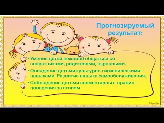 Прогнозируемый результат: Умение детей вежливо общаться со сверстниками, родителями, взрослыми.