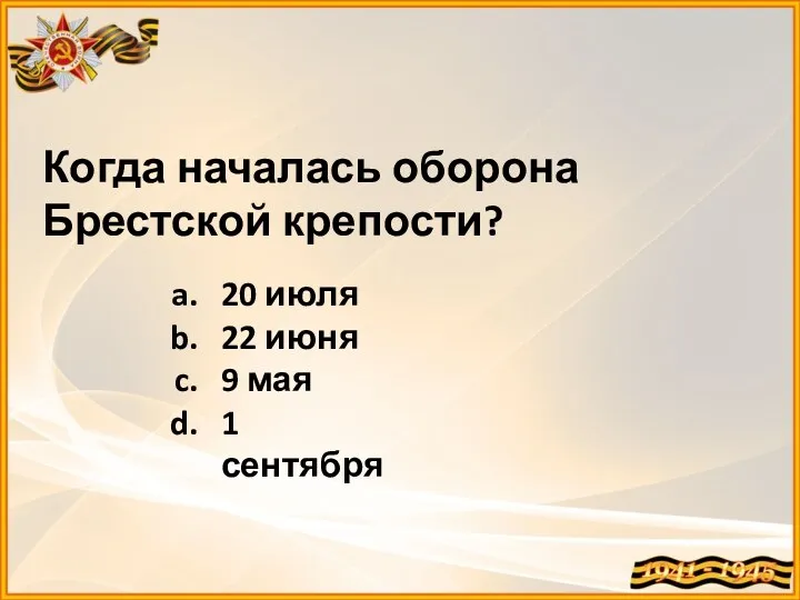 Когда началась оборона Брестской крепости? 20 июля 22 июня 9 мая 1 сентября