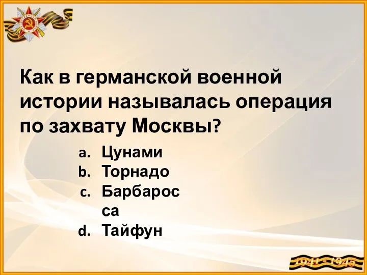 Как в германской военной истории называлась операция по захвату Москвы? Цунами Торнадо Барбаросса Тайфун