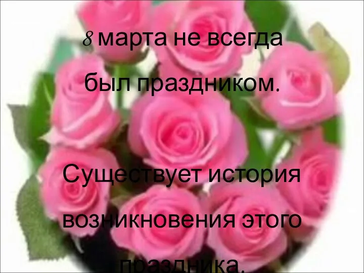 8 марта не всегда был праздником. Существует история возникновения этого праздника.