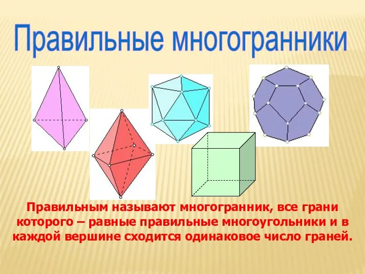 Правильные многогранники Правильным называют многогранник, все грани которого – равные правильные многоугольники и