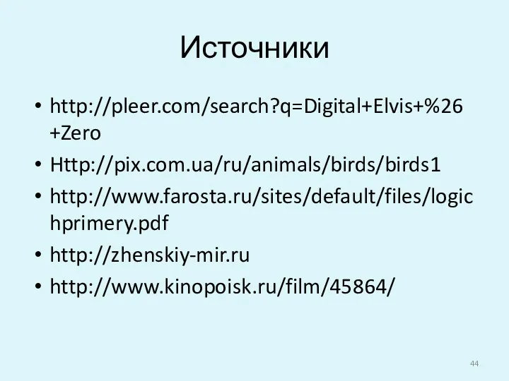 Источники http://pleer.com/search?q=Digital+Elvis+%26+Zero Http://pix.com.ua/ru/animals/birds/birds1 http://www.farosta.ru/sites/default/files/logichprimery.pdf http://zhenskiy-mir.ru http://www.kinopoisk.ru/film/45864/