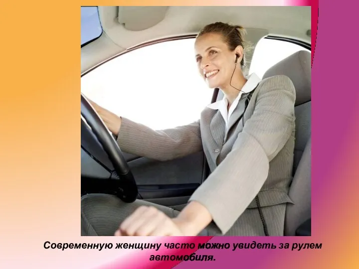 Современную женщину часто можно увидеть за рулем автомобиля.