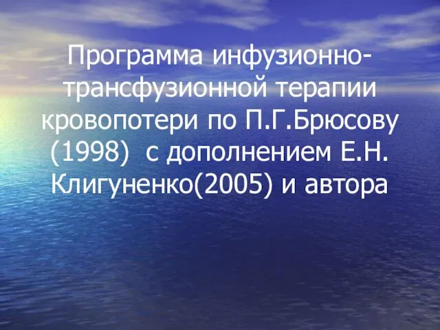 Программа инфузионно-трансфузионной терапии кровопотери по П.Г.Брюсову (1998) с дополнением Е.Н.Клигуненко(2005) и автора