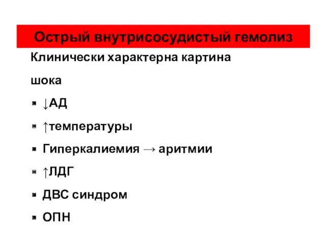 Острый внутрисосудистый гемолиз Клинически характерна картина шока ↓АД ↑температуры Гиперкалиемия → аритмии ↑ЛДГ ДВС синдром ОПН