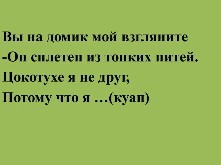 Вы на домик мой взгляните -Он сплетен из тонких нитей. Цокотухе я не