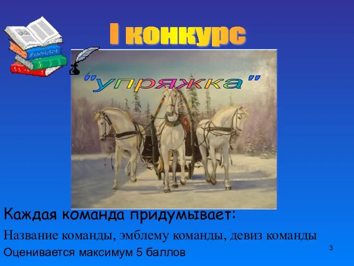 Каждая команда придумывает: Название команды, эмблему команды, девиз команды Оценивается максимум 5 баллов I конкурс "упряжка"