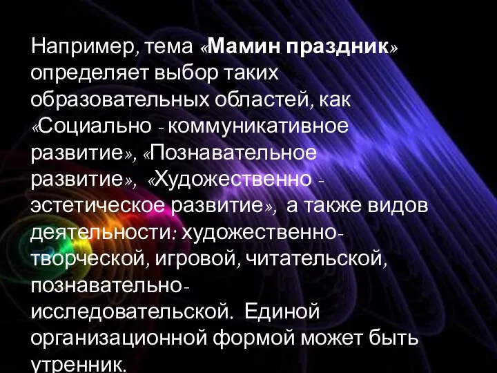 Например, тема «Мамин праздник» определяет выбор таких образовательных областей, как