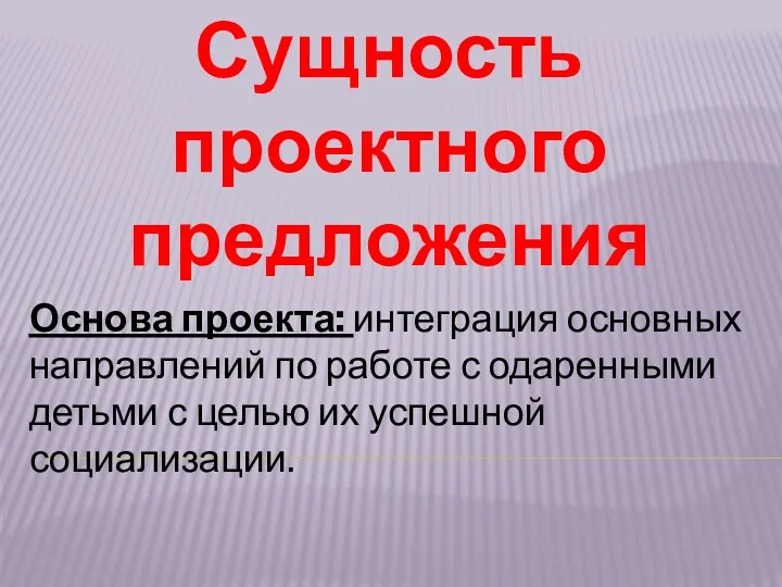 Сущность проектного предложения Основа проекта: интеграция основных направлений по работе