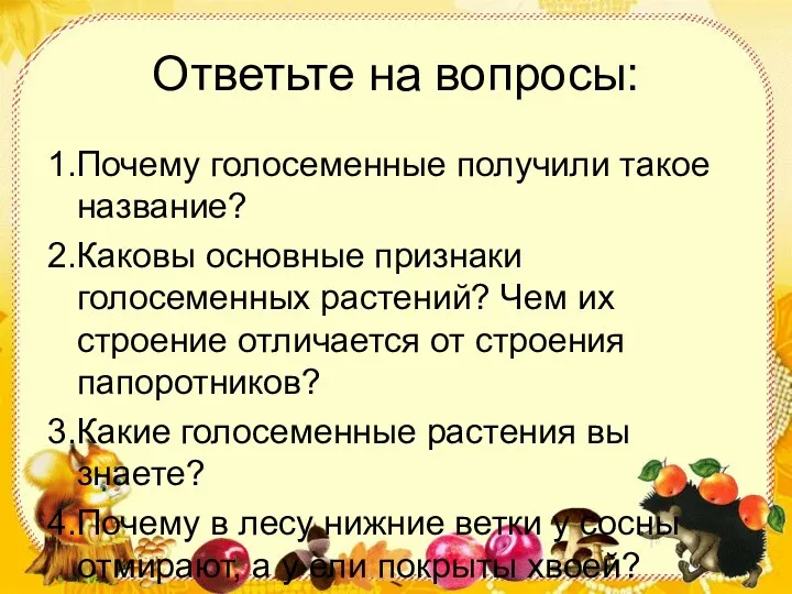 Ответьте на вопросы: 1.Почему голосеменные получили такое название? 2.Каковы основные признаки голосеменных растений?